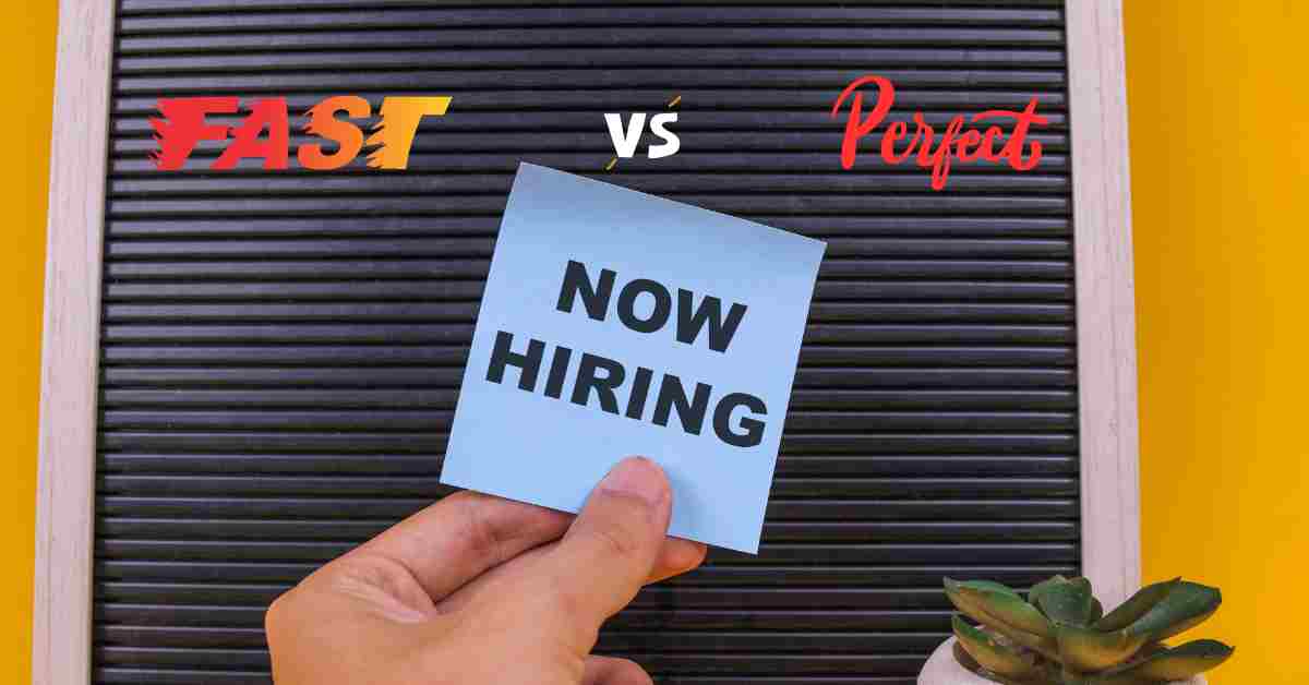 Why fast hiring is better than perfect hiring